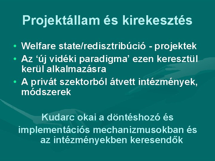 Projektállam és kirekesztés • Welfare state/redisztribúció - projektek • Az ‘új vidéki paradigma’ ezen