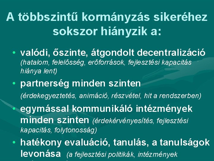 A többszintű kormányzás sikeréhez sokszor hiányzik a: • valódi, őszinte, átgondolt decentralizáció (hatalom, felelősség,