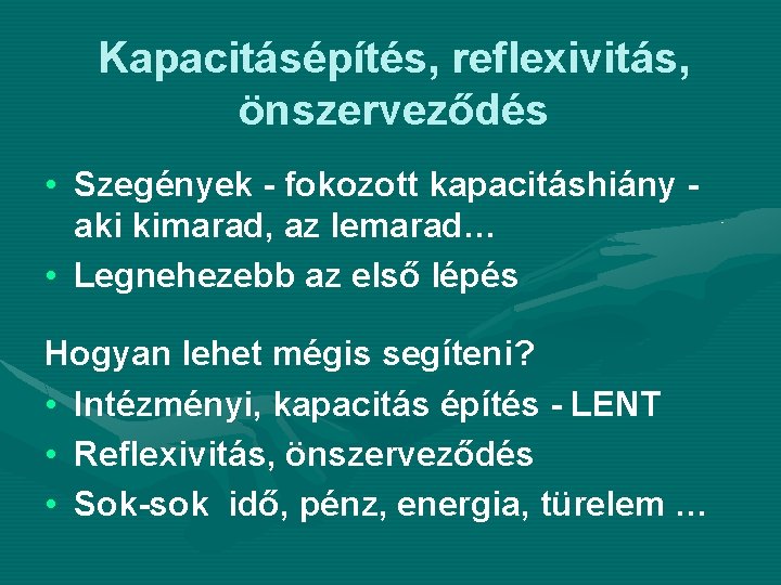 Kapacitásépítés, reflexivitás, önszerveződés • Szegények - fokozott kapacitáshiány aki kimarad, az lemarad… • Legnehezebb