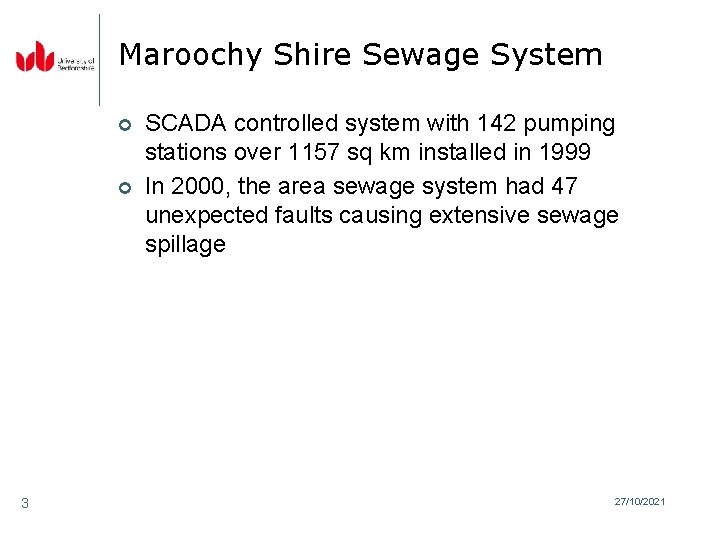Maroochy Shire Sewage System ¢ ¢ 3 SCADA controlled system with 142 pumping stations