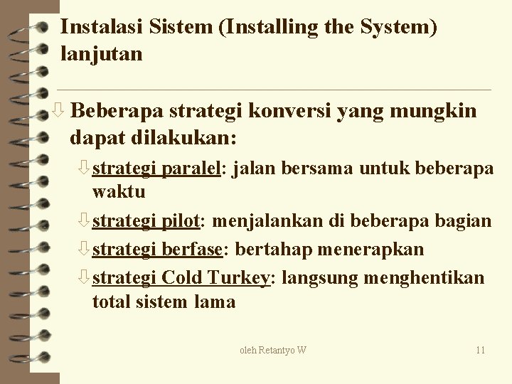 Instalasi Sistem (Installing the System) lanjutan ò Beberapa strategi konversi yang mungkin dapat dilakukan: