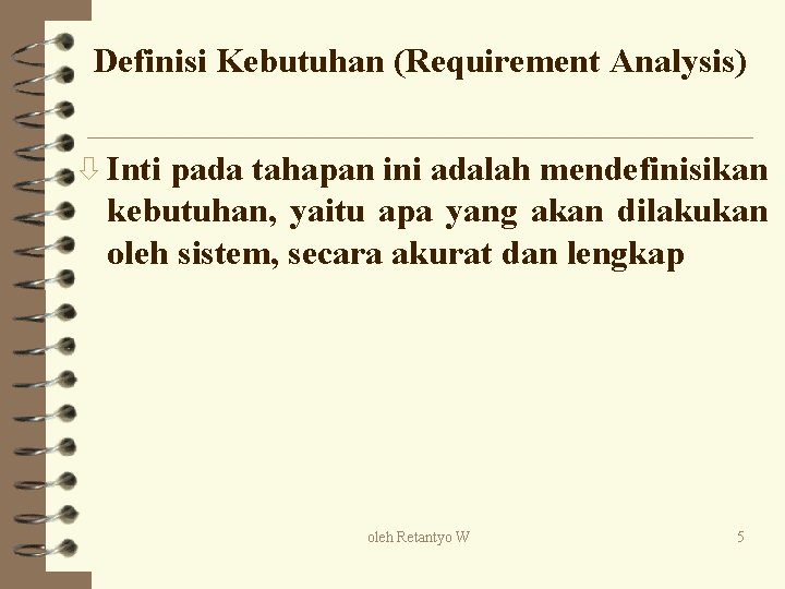 Definisi Kebutuhan (Requirement Analysis) ò Inti pada tahapan ini adalah mendefinisikan kebutuhan, yaitu apa
