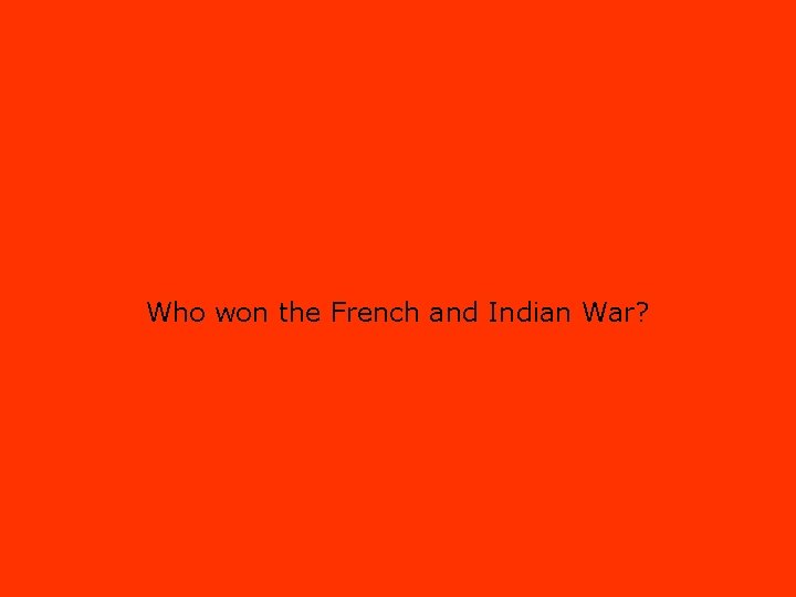 Who won the French and Indian War? 