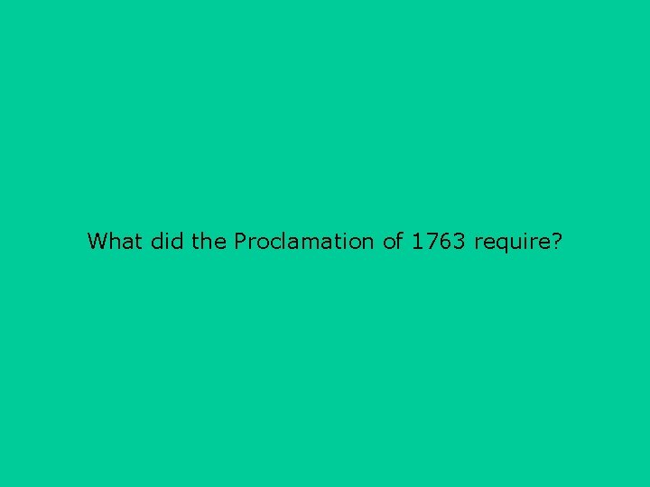 What did the Proclamation of 1763 require? 