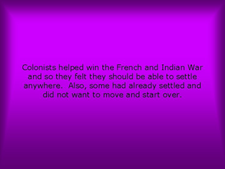 Colonists helped win the French and Indian War and so they felt they should