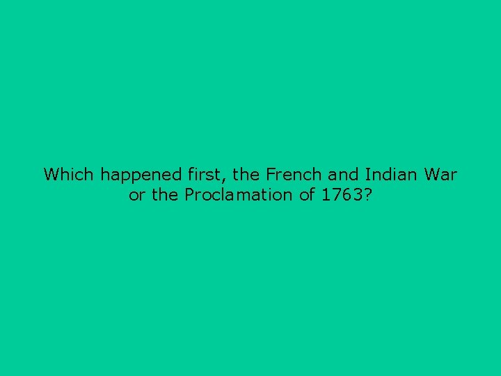 Which happened first, the French and Indian War or the Proclamation of 1763? 