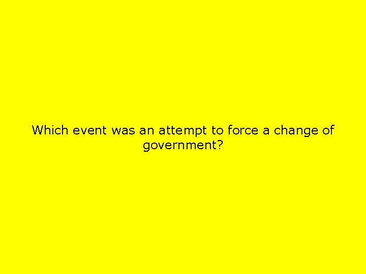 Which event was an attempt to force a change of government? 