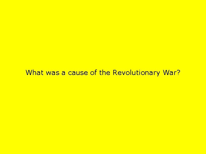 What was a cause of the Revolutionary War? 