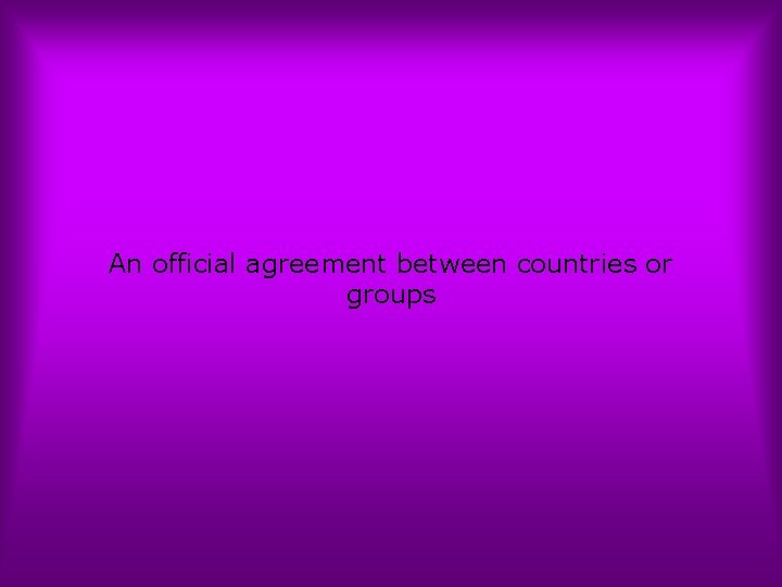 An official agreement between countries or groups 