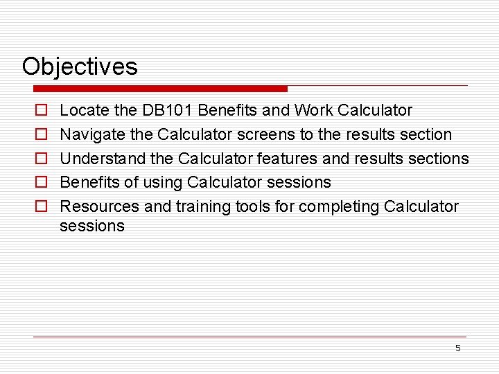 Objectives o o o Locate the DB 101 Benefits and Work Calculator Navigate the