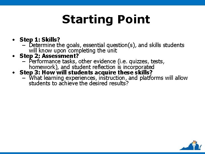 Starting Point • Step 1: Skills? – Determine the goals, essential question(s), and skills