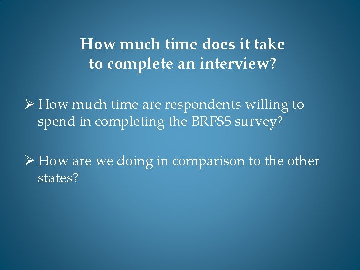 How much time does it take to complete an interview? Ø How much time