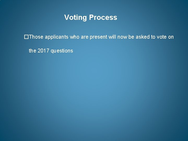 Voting Process �Those applicants who are present will now be asked to vote on