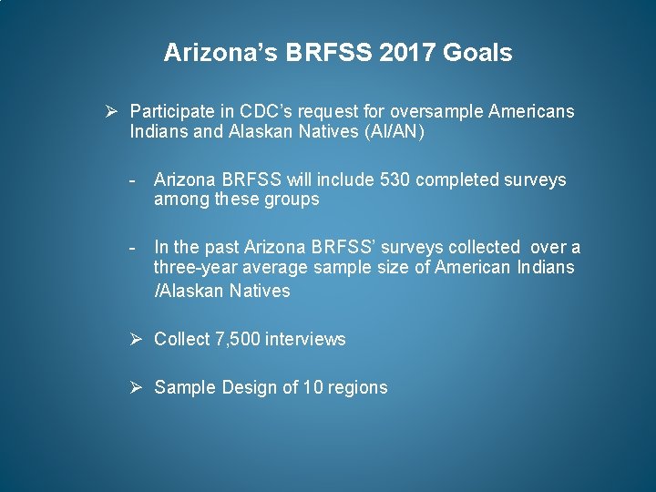 Arizona’s BRFSS 2017 Goals Ø Participate in CDC’s request for oversample Americans Indians and