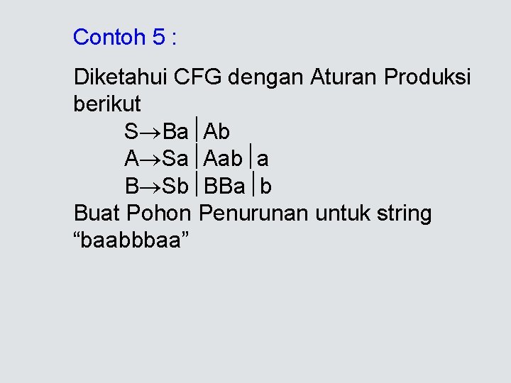 Contoh 5 : Diketahui CFG dengan Aturan Produksi berikut S Ba Ab A Sa