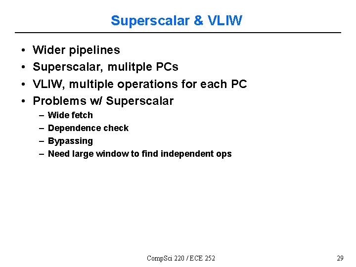 Superscalar & VLIW • • Wider pipelines Superscalar, mulitple PCs VLIW, multiple operations for