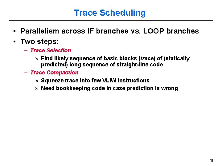 Trace Scheduling • Parallelism across IF branches vs. LOOP branches • Two steps: –