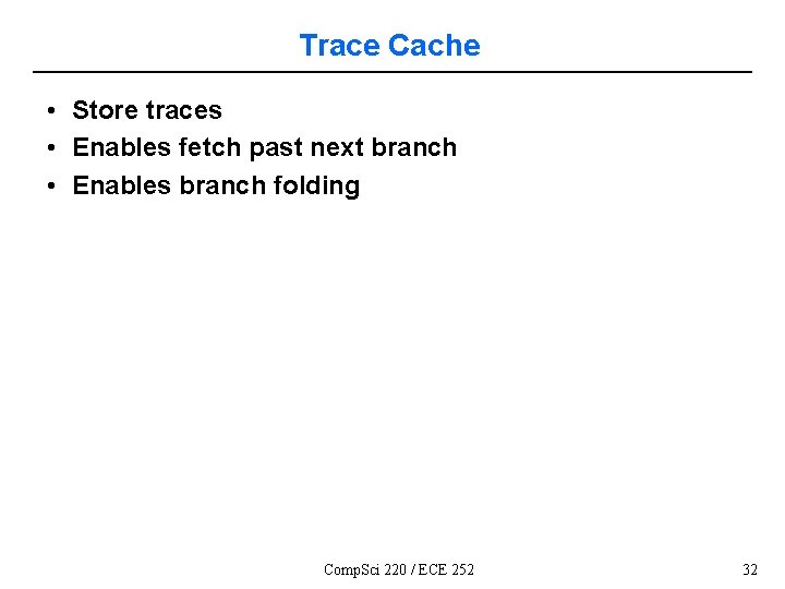Trace Cache • Store traces • Enables fetch past next branch • Enables branch