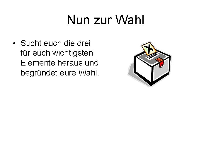 Nun zur Wahl • Sucht euch die drei für euch wichtigsten Elemente heraus und