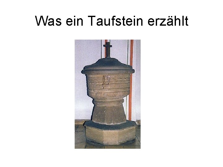 Was ein Taufstein erzählt 