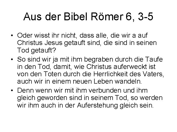 Aus der Bibel Römer 6, 3 -5 • Oder wisst ihr nicht, dass alle,
