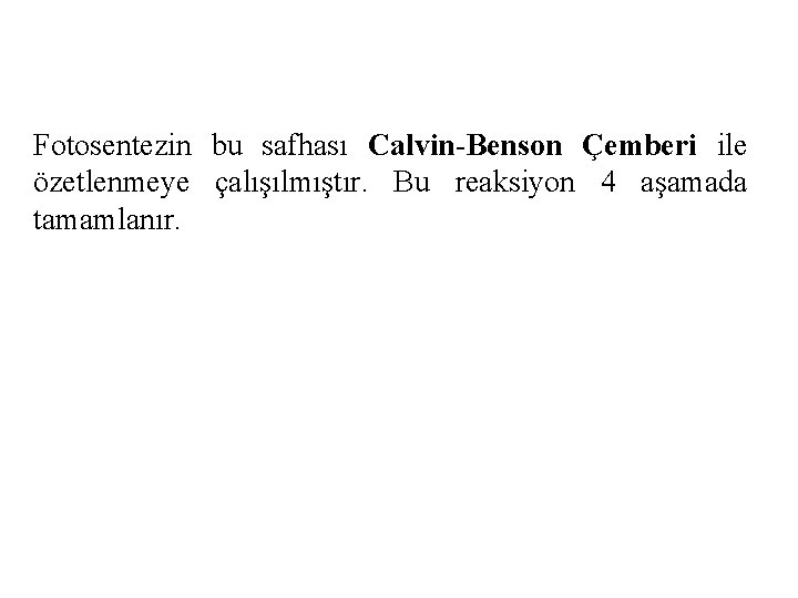 Fotosentezin bu safhası Calvin-Benson Çemberi ile özetlenmeye çalışılmıştır. Bu reaksiyon 4 aşamada tamamlanır. 