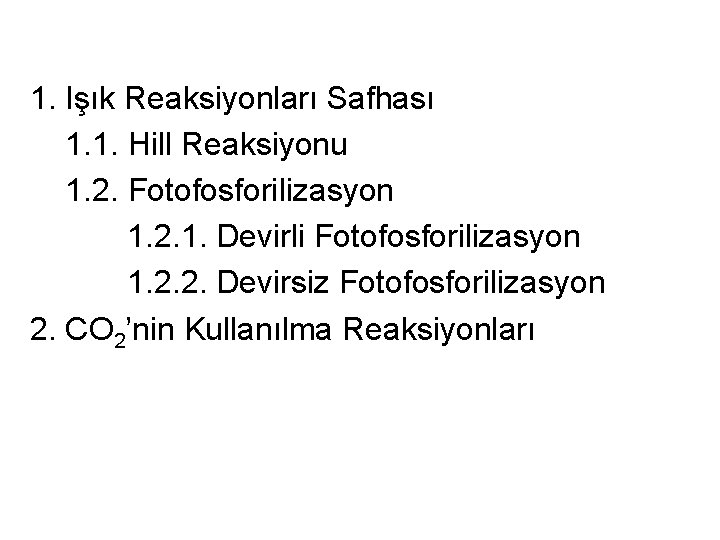 1. Işık Reaksiyonları Safhası 1. 1. Hill Reaksiyonu 1. 2. Fotofosforilizasyon 1. 2. 1.