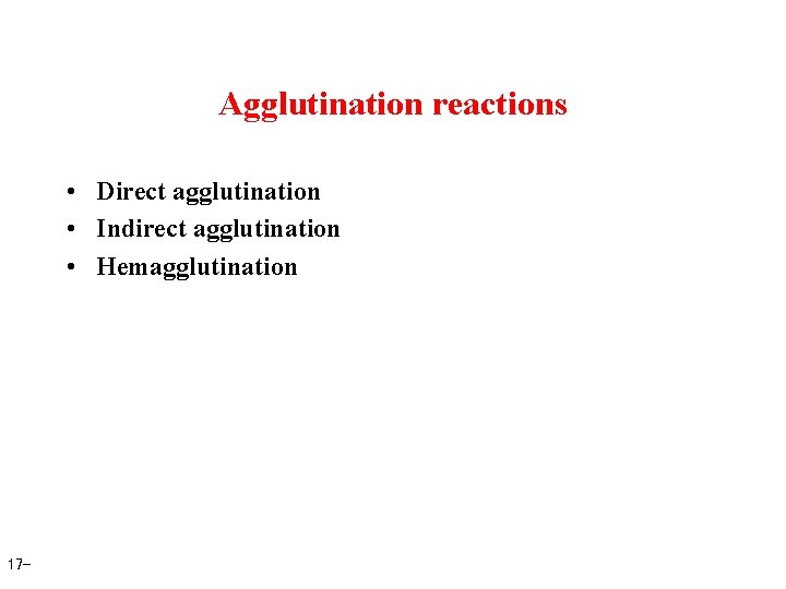 Agglutination reactions • Direct agglutination • Indirect agglutination • Hemagglutination 17 - 