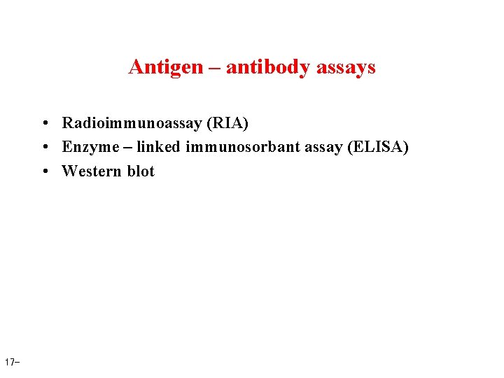 Antigen – antibody assays • Radioimmunoassay (RIA) • Enzyme – linked immunosorbant assay (ELISA)