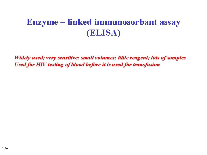 Enzyme – linked immunosorbant assay (ELISA) Widely used; very sensitive; small volumes; little reagent;