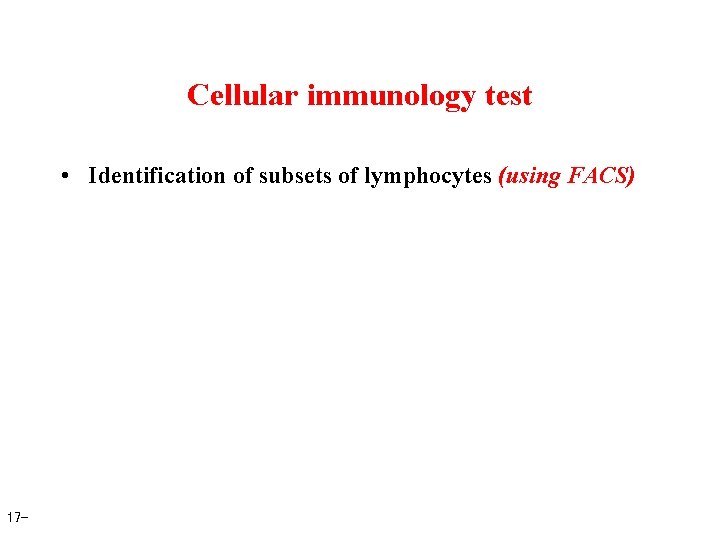 Cellular immunology test • Identification of subsets of lymphocytes (using FACS) 17 - 