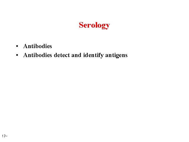 Serology • Antibodies detect and identify antigens 17 - 