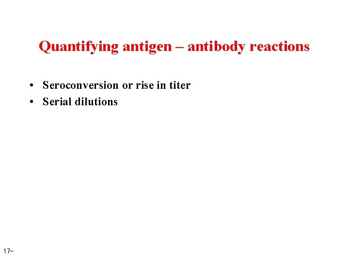 Quantifying antigen – antibody reactions • Seroconversion or rise in titer • Serial dilutions