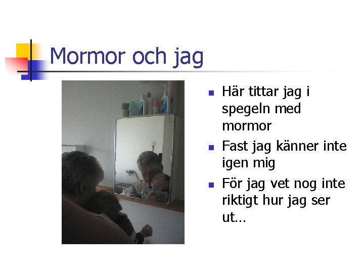 Mormor och jag n n n Här tittar jag i spegeln med mormor Fast