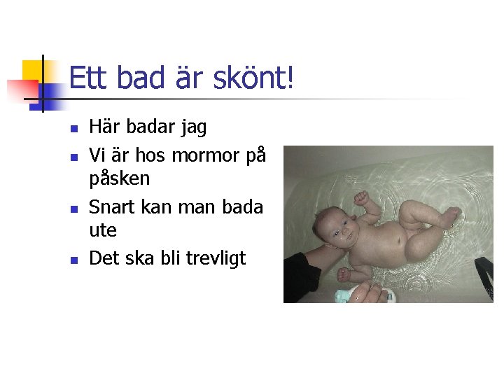 Ett bad är skönt! n n Här badar jag Vi är hos mormor på