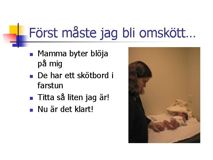 Först måste jag bli omskött… n n Mamma byter blöja på mig De har