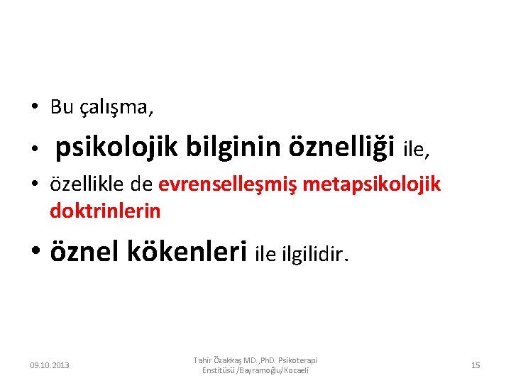  • Bu çalışma, • psikolojik bilginin öznelliği ile, • özellikle de evrenselleşmiş metapsikolojik