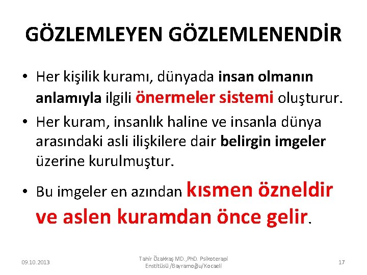 GÖZLEMLEYEN GÖZLEMLENENDİR • Her kişilik kuramı, dünyada insan olmanın anlamıyla ilgili önermeler sistemi oluşturur.