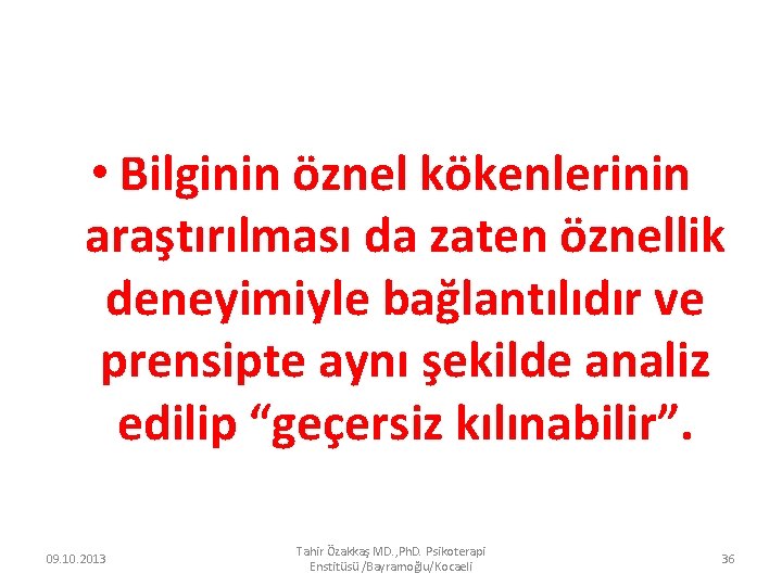  • Bilginin öznel kökenlerinin araştırılması da zaten öznellik deneyimiyle bağlantılıdır ve prensipte aynı
