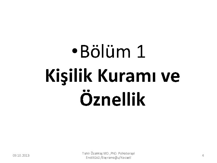  • Bölüm 1 Kişilik Kuramı ve Öznellik 09. 10. 2013 Tahir Özakkaş MD.