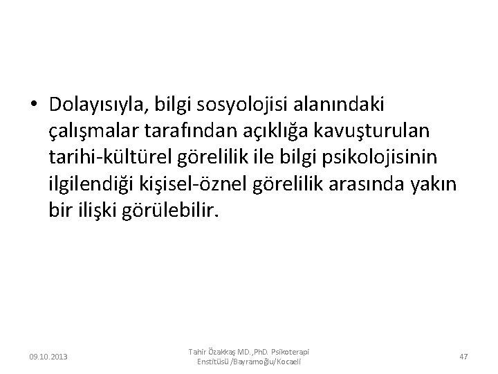  • Dolayısıyla, bilgi sosyolojisi alanındaki çalışmalar tarafından açıklığa kavuşturulan tarihi-kültürel görelilik ile bilgi