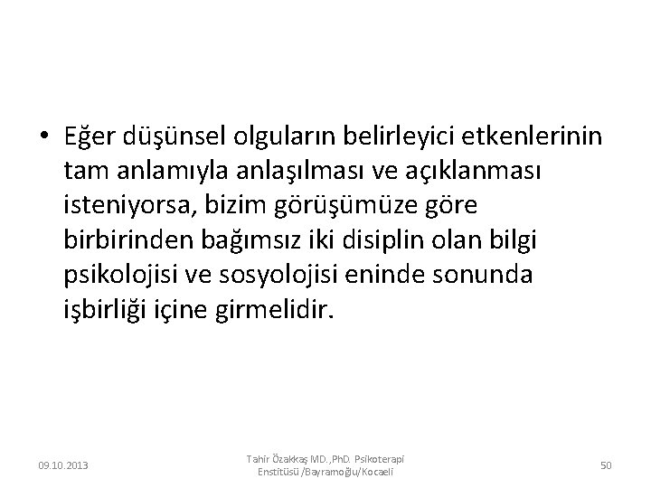  • Eğer düşünsel olguların belirleyici etkenlerinin tam anlamıyla anlaşılması ve açıklanması isteniyorsa, bizim