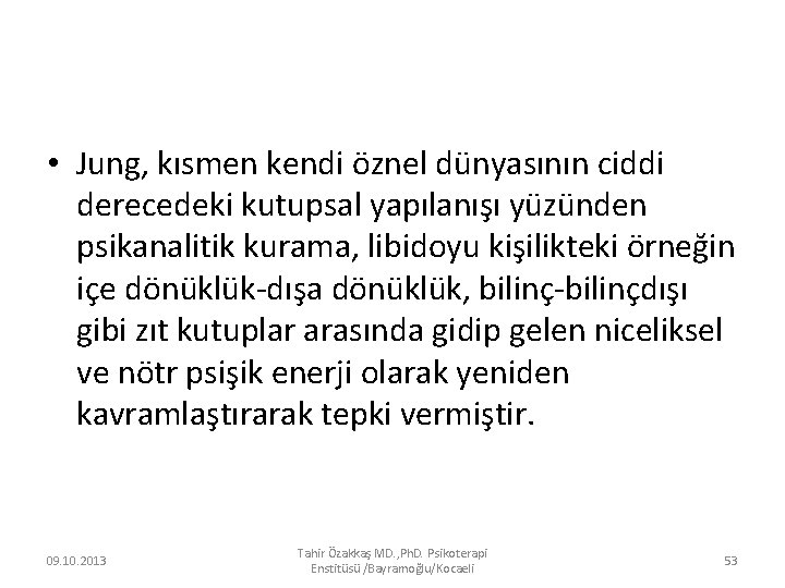  • Jung, kısmen kendi öznel dünyasının ciddi derecedeki kutupsal yapılanışı yüzünden psikanalitik kurama,