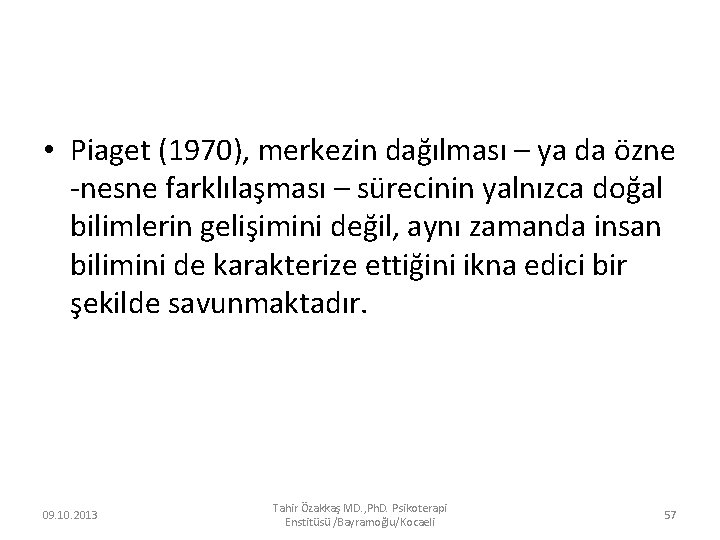  • Piaget (1970), merkezin dağılması – ya da özne -nesne farklılaşması – sürecinin