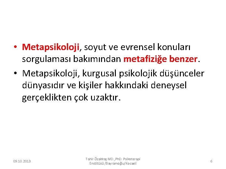  • Metapsikoloji, soyut ve evrensel konuları sorgulaması bakımından metafiziğe benzer. • Metapsikoloji, kurgusal