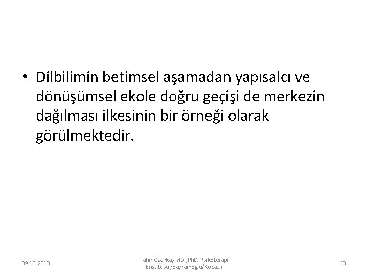  • Dilbilimin betimsel aşamadan yapısalcı ve dönüşümsel ekole doğru geçişi de merkezin dağılması