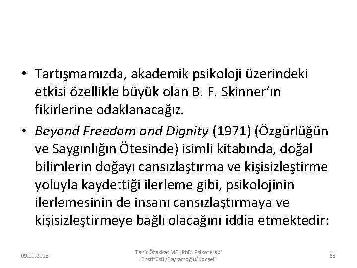  • Tartışmamızda, akademik psikoloji üzerindeki etkisi özellikle büyük olan B. F. Skinner’ın fikirlerine