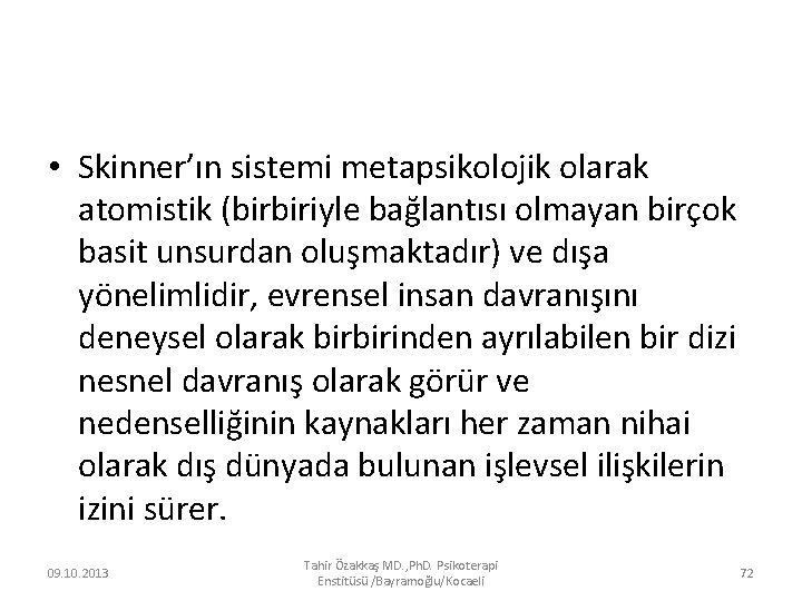  • Skinner’ın sistemi metapsikolojik olarak atomistik (birbiriyle bağlantısı olmayan birçok basit unsurdan oluşmaktadır)