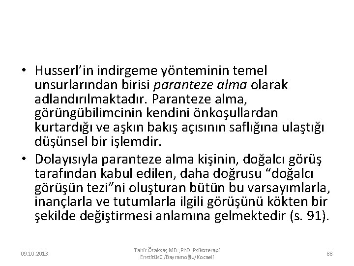  • Husserl’in indirgeme yönteminin temel unsurlarından birisi paranteze alma olarak adlandırılmaktadır. Paranteze alma,