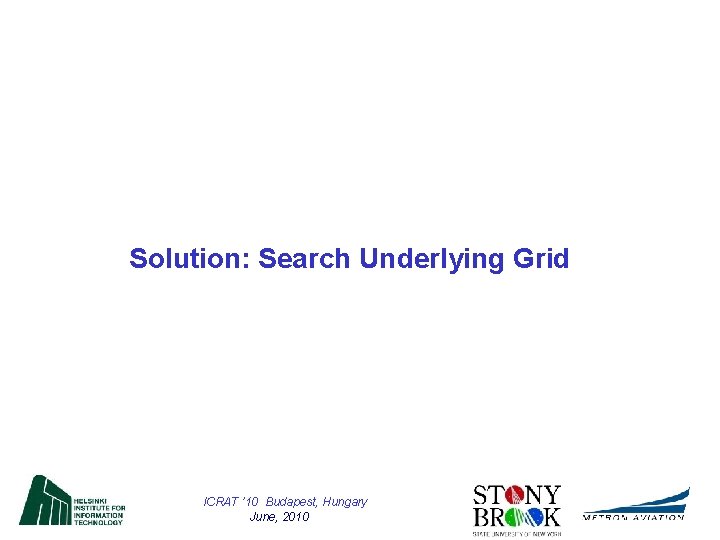 Solution: Search Underlying Grid ICRAT ’ 10 Budapest, Hungary June, 2010 